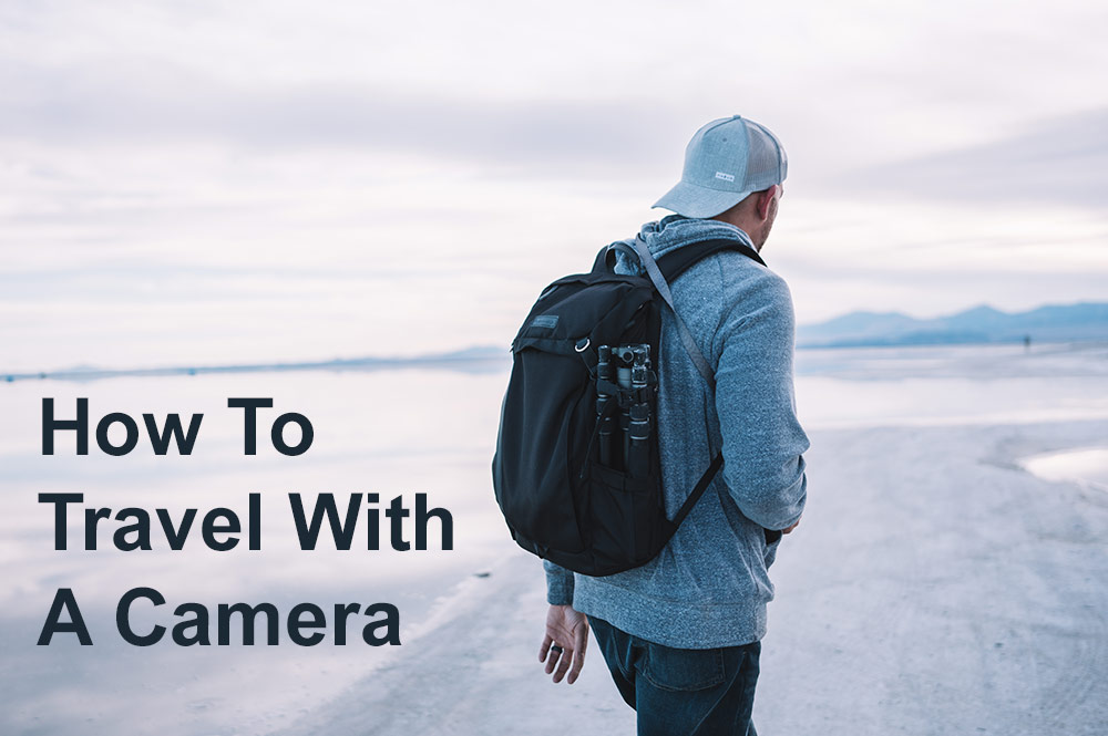 How to travel with a camera tips and advice