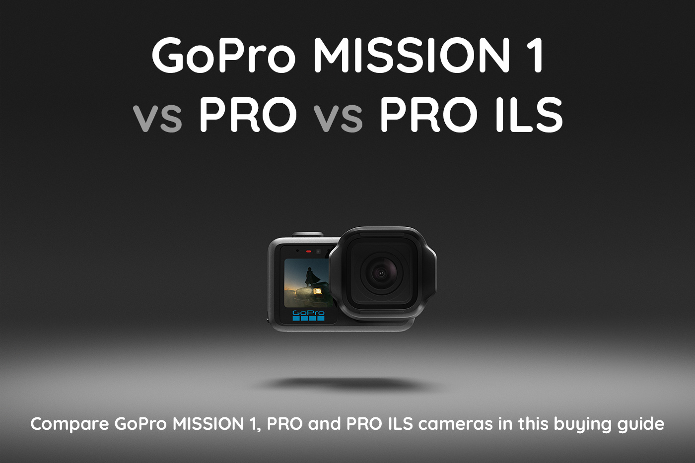 GoPro MISSION 1 vs PRO vs PRO ILS Guide