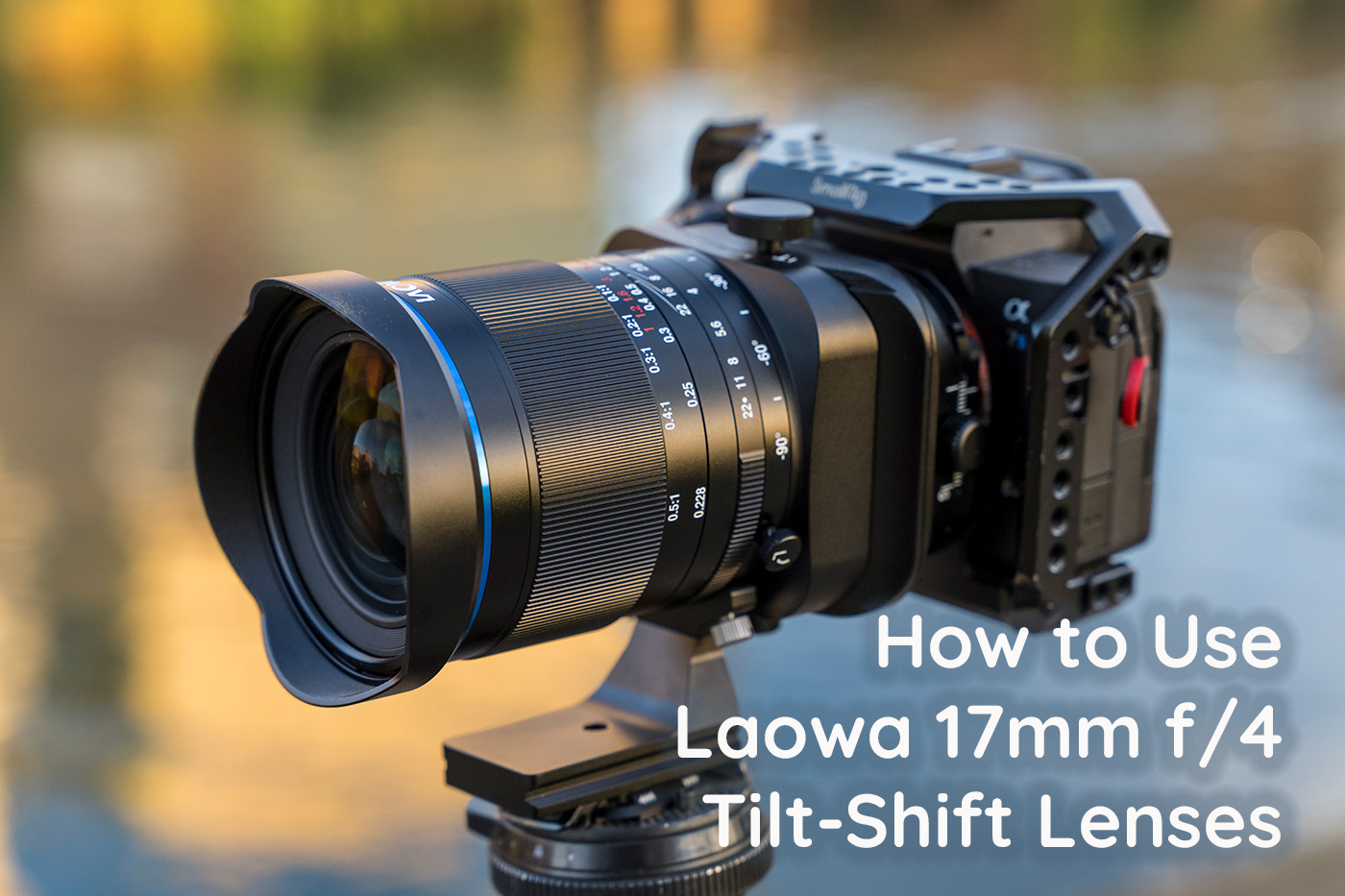 How to Use Laowa 17mm f/4 Tilt-Shift Lenses