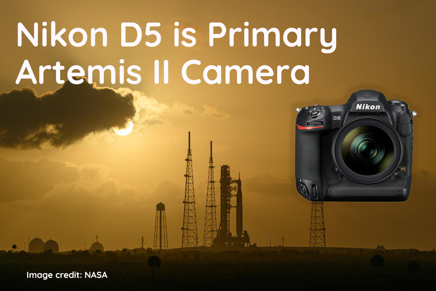 Nikon D5 is Primary Artemis II Camera