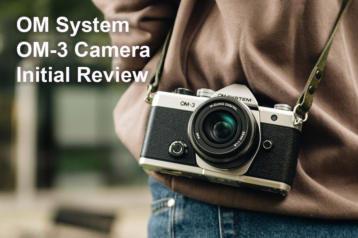 OM System OM-3 Camera Initial Review