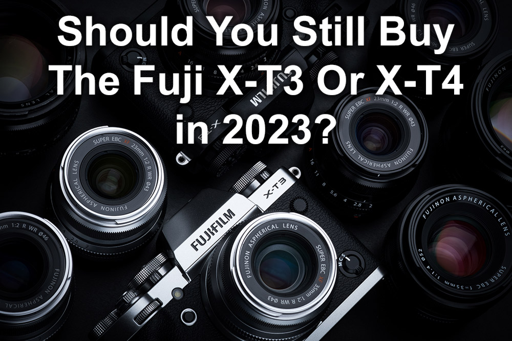Should You Buy The Fuji X-T3 Or X-T4 In 2023?