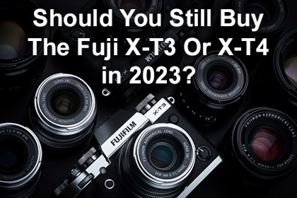 Should You Still Buy The Fuji X-T3 Or X-T4