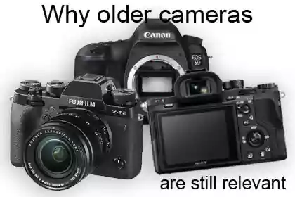 Why older cameras are still relevant