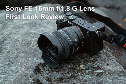 Sony FE 16mm f/1.8 G Lens First Look Review