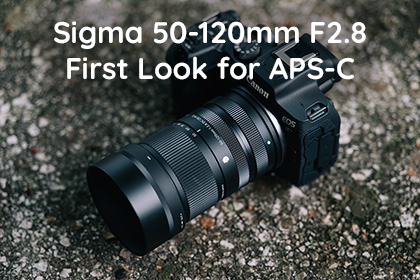 Sigma 50-120mm F2.8 DC First Look for APS-C