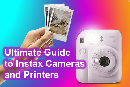 Ultimate Guide to Instax Cameras and Printers