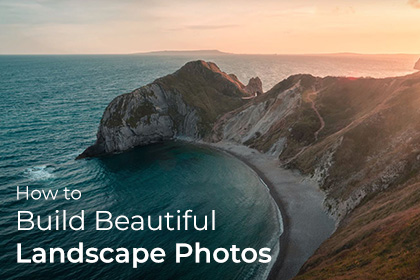 How to Build Beautiful Landscape Photos