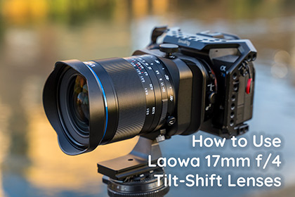 How to Use Laowa 17mm f/4 Tilt-Shift Lenses