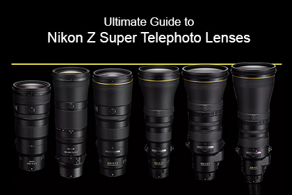 Ultimate Guide to Nikon Z Super Telephoto Lenses