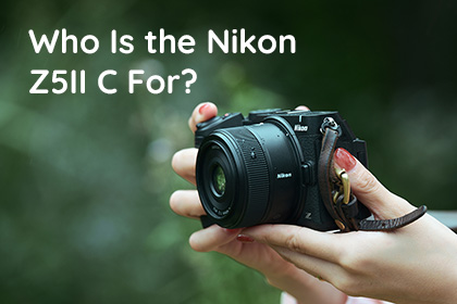 Who Is the Nikon Z5II C For